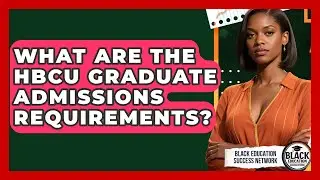 What Are The HBCU Graduate Admissions Requirements? - Black Education Success Network