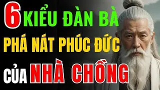 Cổ Nhân Dạy: Những Kiểu Đàn Bà Phá Nát Phúc Đức Nhà Chồng - Triết Lý Tinh Hoa