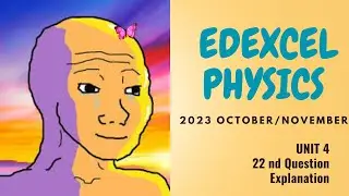 Answers for Pearson Edexcel Physics | Unit 04 | 2023 OCT/NOV | 22 nd Question - Answers