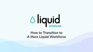 How to Transition to a More Liquid Workforce