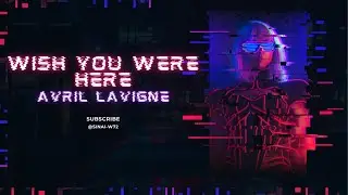 WISH YOU WERE HERE AVRIL LAVIGNE