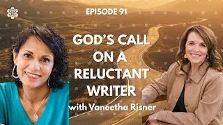 Ep 91: God's Call on a Reluctant Writer with Vaneetha Risner
