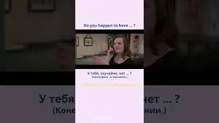 Do you happen to have ... ? - У тебя, случайно, нет ... ?  Конец фраз - в описании. #learningenglish