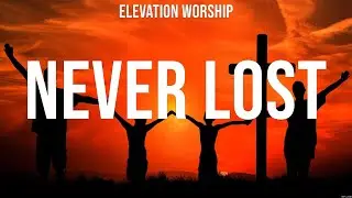 Elevation Worship - Never Lost (Lyrics) Charity Gayle, Newsboys, for KING & COUNTRY