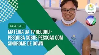 APAE-DF em matéria da TV Record - Pesquisa sobre pessoas com Síndrome de Down