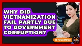 Why Did Vietnamization Fail Partly Due To Government Corruption? - The Vietnam War Files