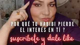 Por qué tú Habibi pierde el interés en tí ?