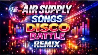AIR SUPPLY SONGS DISCO BATTLE REMIX 2026 - LOVESONGS RAGATAK MIX 