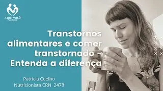 Transtornos alimentares e comer transtornado - Entenda a diferen&ccedil;a