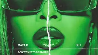 MAYA B - DON'T WANT TO BE INVITED [OFFICIAL AUDIO]