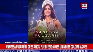 VANESSA PULGAR&Iacute;N, DE 33 A&Ntilde;OS, FUE ELEGIDA MISS UNIVERSE COLOMBIA 2025