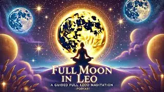 Guided Meditation &ndash; Align with the Full Moon in Leo Energy