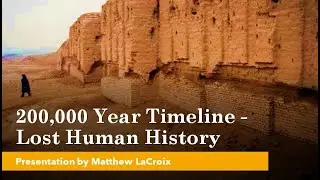 200,000 Year Timeline: Lost Human History &ndash; Presentation by Matthew LaCroix