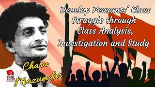 Charu Mazumdar - Develop Peasants' Class Struggle through Class Analysis, Investigation and Study