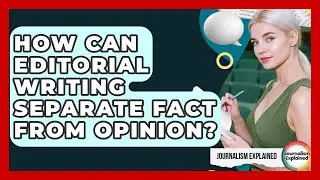 How Can Editorial Writing Separate Fact From Opinion? - Journalism Explained