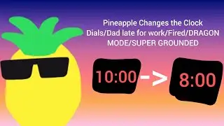 Pineapple Changes the Clock Dials/Dad late for work/Fired/DRAGON MODE/SUPER GROUNDED