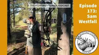 Ep 173 The Hunting Stories Podcast: Sam Westfall