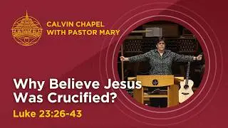 Feb 25: Chapel - Pastor Mary - Why Believe Jesus was Crucified?