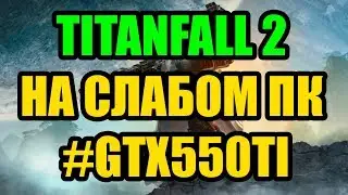 Titanfall 2 НА СЛАБОМ ПК GTX550TI