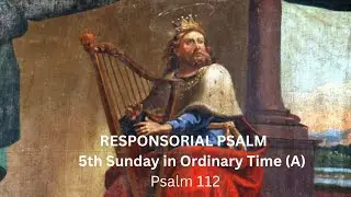 RESPONSORIAL PSALM: 5th Sunday in Ordinary Time I PSALM 112