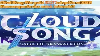 Cloud Song : war guild ke 2! S127 vs S129! F2p menang kompak dung dan membawa kemenangan bagi indo