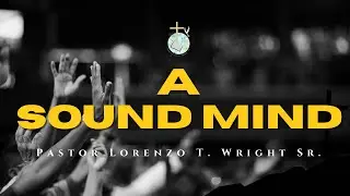 A Sound Mind - Pastor Lorenzo T. Wright Sr. 