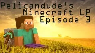 Pelicandude's Minecraft Let's Play episode 3