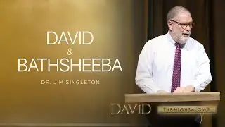 David and Bathsheba || David: The Highs & Lows (Week 9) || Dr. Jim Singleton