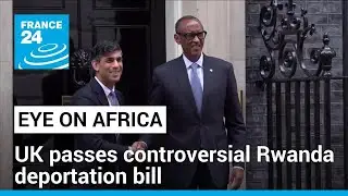 UK passes controversial bill to send migrants to Rwanda &bull; FRANCE 24 English