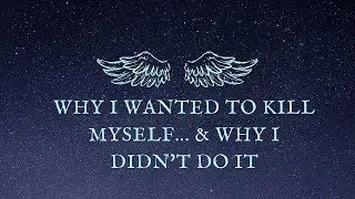 Why I wanted to Kill Myself and Why I Didn't Do It