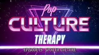 Pop Culture Therapy - Episode 15 - Spoiler Culture