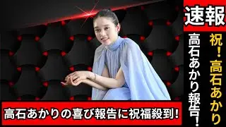 高石あかり（23）“ご報告”に祝福の嵐！ファンの反応まとめ【おめでとう】#高石あかり #Jpopニュース #ファン反応