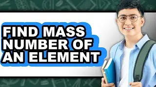 How to Find Mass Number of an Element - Full Guide