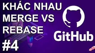 GIT #4: KHÁC NHAU GIỮA MERGE VS REBASE