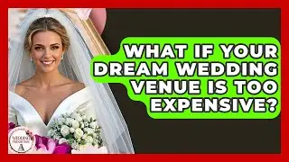 What If Your Dream Wedding Venue Is Too Expensive? - Wedding Trends Now