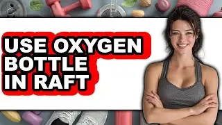 How to Use an Oxygen Bottle in a Raft (Full Guide)