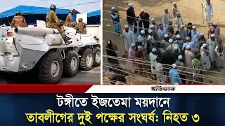 টঙ্গীতে ইজতেমা ময়দানে তাবলীগের দুই পক্ষের সংঘর্ষ: নি-হ-ত ৩ | Tongi Ijtema Maidaan | Daily ittefaq