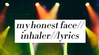 my honest face//inhaler//lyrics