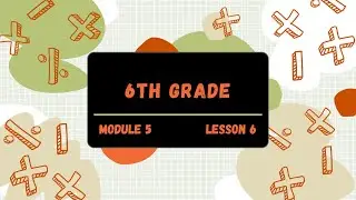 6th Grade Module 5 Lesson 6 (Eureka Math Squared)
