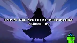 ixybxy.999 - 9/10 Ft. pinkblxxd, vonni.5, motherlain, & jujuvr (Prod. Drugsmoneycanbuy)