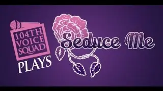 104th Voice Squad plays Seduce Me Otome (part 2)