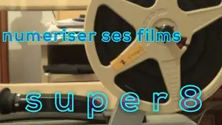 NUMERISER VOS FILMS SUPER- 8