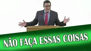 NÃO FAÇA ESSAS COISAS - PALAVRA FORTE E PODEROSA PRA EDIFICAR A NOSSA VIDA