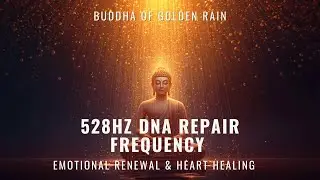Buddha of Golden Rain &bull; 528Hz DNA Repair Frequency | Emotional Renewal & Heart Healing