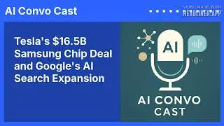 Tesla's $16.5B Samsung Chip Deal and Google's AI Search Expansion | AI Convo Cast