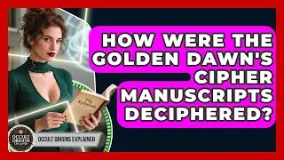 How Were The Golden Dawn's Cipher Manuscripts Deciphered? - Occult Origins Explained