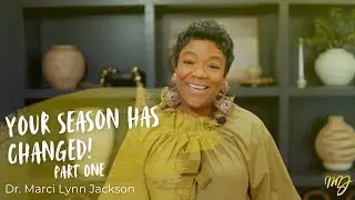 Your Season Has Changed!  Part One | Dr. Marci Lynn Jackson