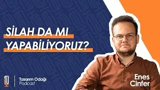 Silah da mı Yapabiliyoruz? / Konuğumuz Kıdemli Endüstriyel Tasarımcı Enes Cinfer