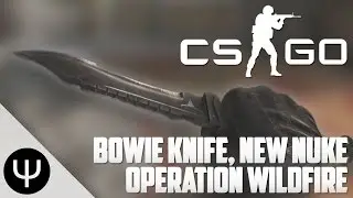 CS:GO &mdash; Bowie Knife, New Nuke/Operation Wildfire Update!