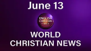 ENGLISH CHRISTIAN TIMES World Christian News ,13-6-2020